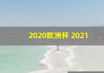 2020欧洲杯 2021